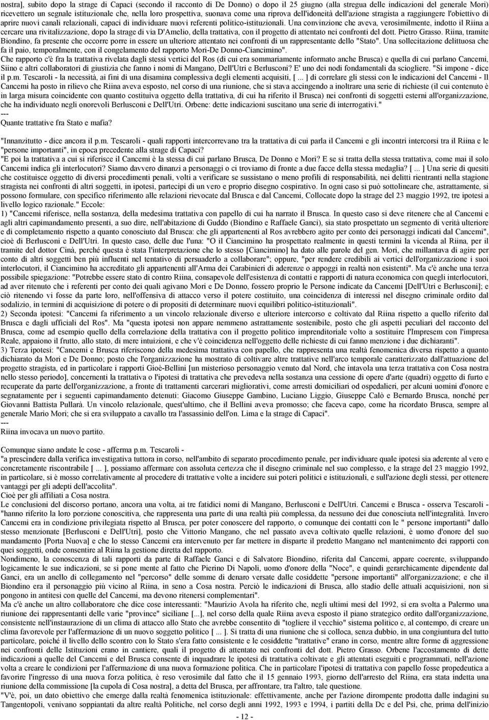 Una convinzione che aveva, verosimilmente, indotto il Riina a cercare una rivitalizzazione, dopo la strage di via D'Amelio, della trattativa, con il progetto di attentato nei confronti del dott.