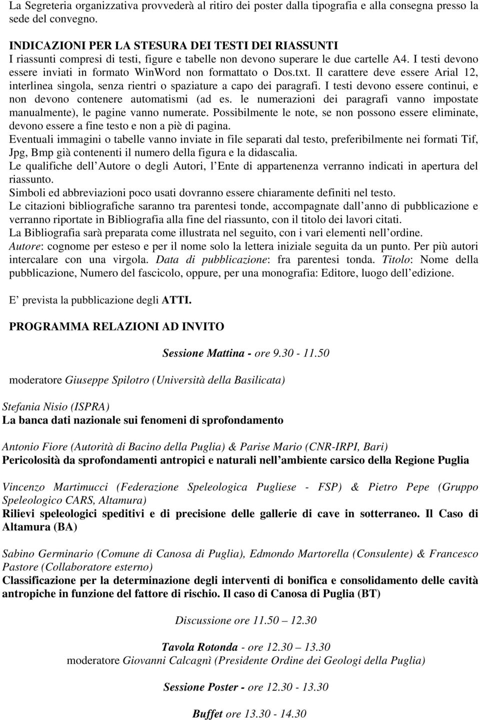 I testi devono essere inviati in formato WinWord non formattato o Dos.txt. Il carattere deve essere Arial 12, interlinea singola, senza rientri o spaziature a capo dei paragrafi.