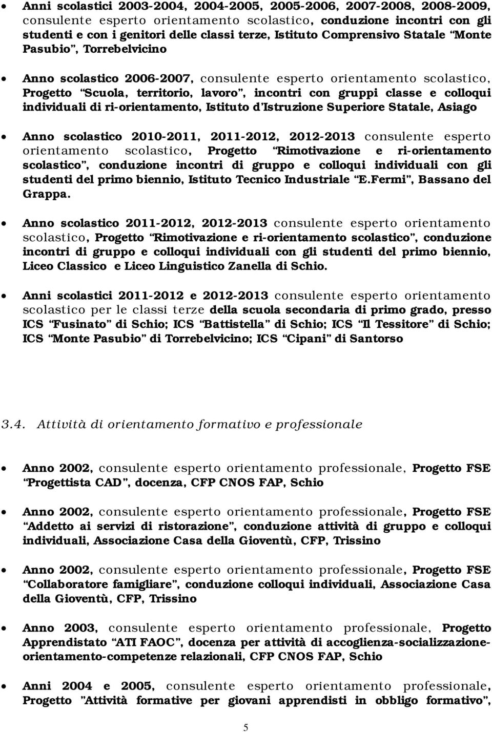 individuali di ri-orientamento, Istituto d Istruzione Superiore Statale, Asiago Anno scolastico 2010-2011, 2011-2012, 2012-2013 consulente esperto orientamento scolastico, Progetto Rimotivazione e