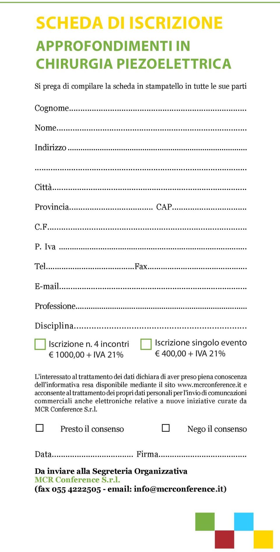 4 incontri 1000,00 + IVA 21% Iscrizione singolo evento 400,00 + IVA 21% L'interessato al trattamento dei dati dichiara di aver preso piena conoscenza dell'informativa resa disponibile mediante il