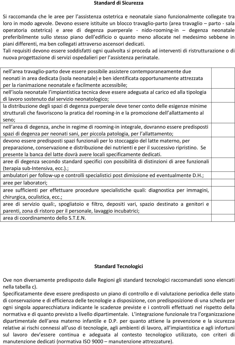 piano dell edificio o quanto meno allocate nel medesimo sebbene in piani differenti, ma ben collegati attraverso ascensori dedicati.