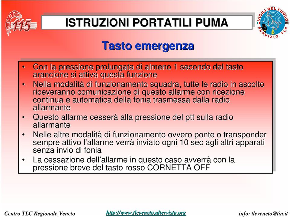 alla pressione del del ptt pttsulla radio allarmante Nelle altre altre modalità di di funzionamento ovvero ponte o transponder sempre attivo l allarme l verrà inviato ogni ogni 10 10