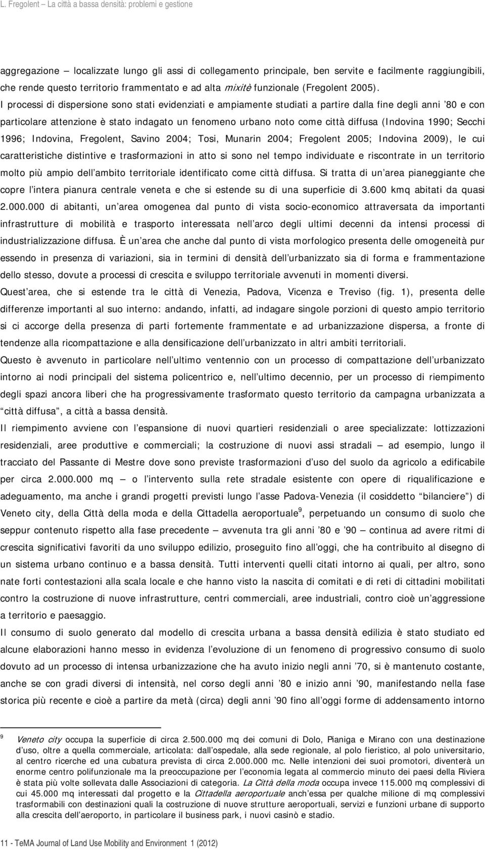 (Indovina 1990; Secchi 1996; Indovina, Fregolent, Savino 2004; Tosi, Munarin 2004; Fregolent 2005; Indovina 2009), le cui caratteristiche distintive e trasformazioni in atto si sono nel tempo