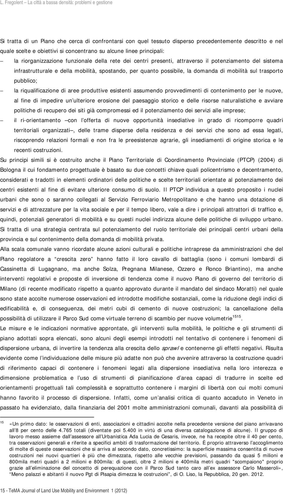 la riqualificazione di aree produttive esistenti assumendo provvedimenti di contenimento per le nuove, al fine di impedire un ulteriore erosione del paesaggio storico e delle risorse naturalistiche e