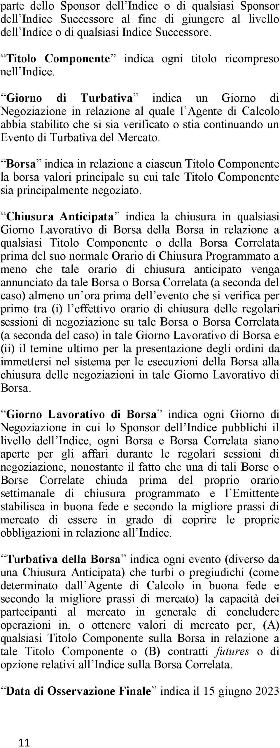 Giorno di Turbativa indica un Giorno di Negoziazione in relazione al quale l Agente di Calcolo abbia stabilito che si sia verificato o stia continuando un Evento di Turbativa del Mercato.