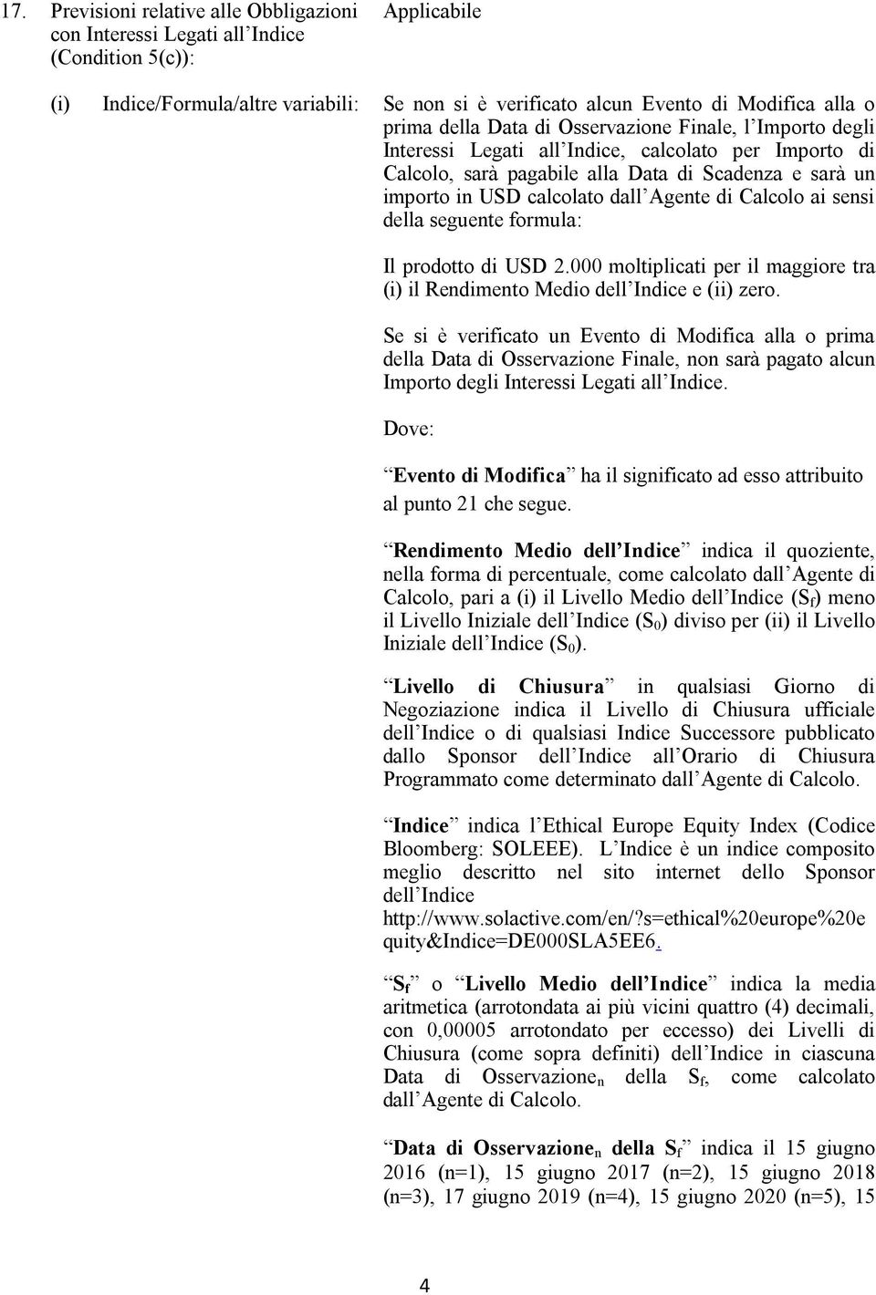 Agente di Calcolo ai sensi della seguente formula: Il prodotto di USD 2.000 moltiplicati per il maggiore tra (i) il Rendimento Medio dell Indice e (ii) zero.