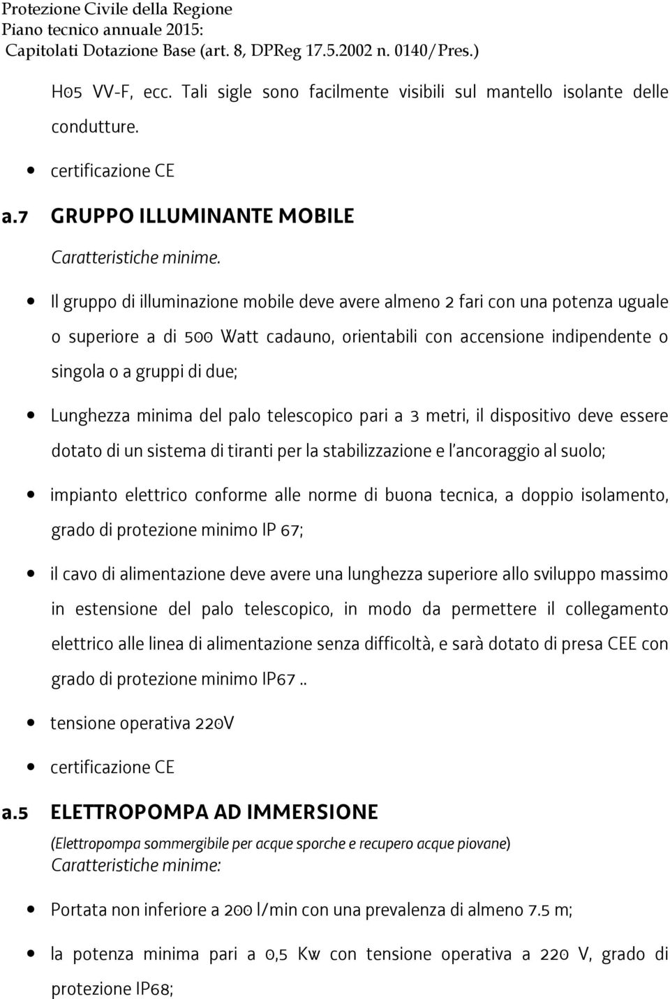 minima del palo telescopico pari a 3 metri, il dispositivo deve essere dotato di un sistema di tiranti per la stabilizzazione e l ancoraggio al suolo; impianto elettrico conforme alle norme di buona