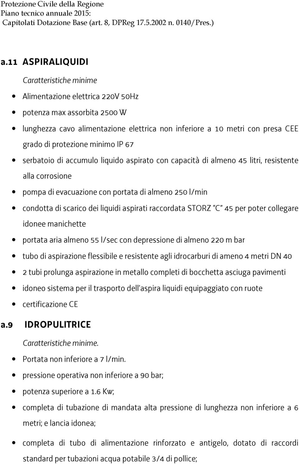 liquidi aspirati raccordata STORZ C 45 per poter collegare idonee manichette portata aria almeno 55 l/sec con depressione di almeno 220 m bar tubo di aspirazione flessibile e resistente agli