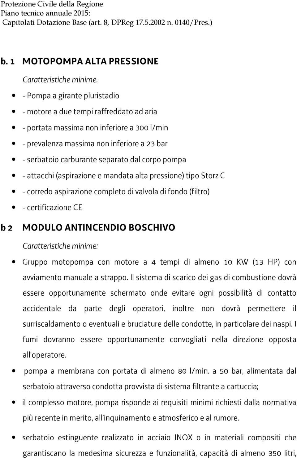 corpo pompa - attacchi (aspirazione e mandata alta pressione) tipo Storz C - corredo aspirazione completo di valvola di fondo (filtro) - certificazione CE b 2 MODULO ANTINCENDIO BOSCHIVO