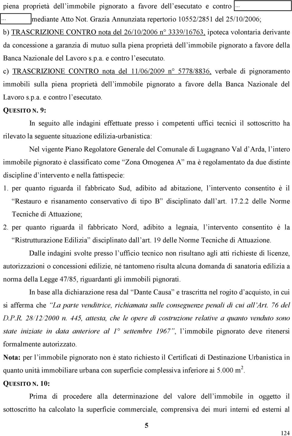 dell immobile pignorato a favore della Banca Nazionale del Lavoro s.p.a. e contro l esecutato.