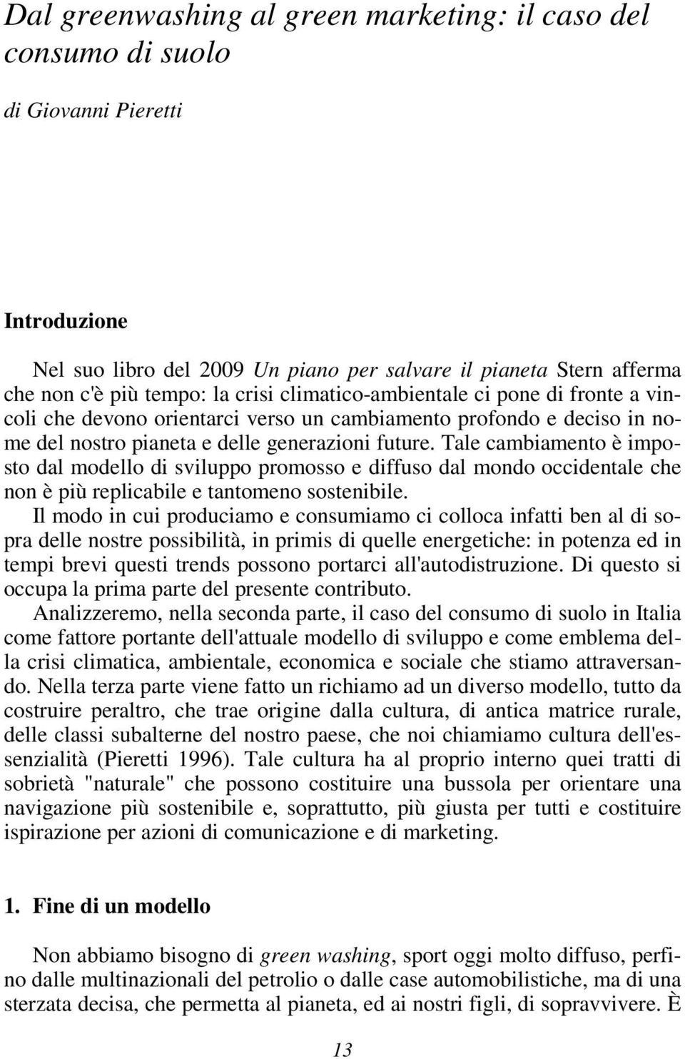 Tale cambiamento è imposto dal modello di sviluppo promosso e diffuso dal mondo occidentale che non è più replicabile e tantomeno sostenibile.