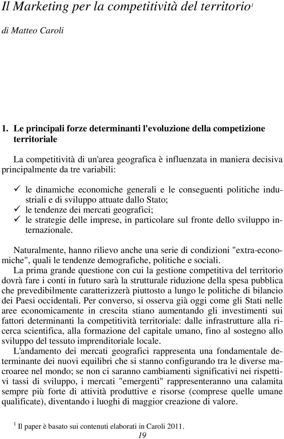 economiche generali e le conseguenti politiche industriali e di sviluppo attuate dallo Stato; le tendenze dei mercati geografici; le strategie delle imprese, in particolare sul fronte dello sviluppo