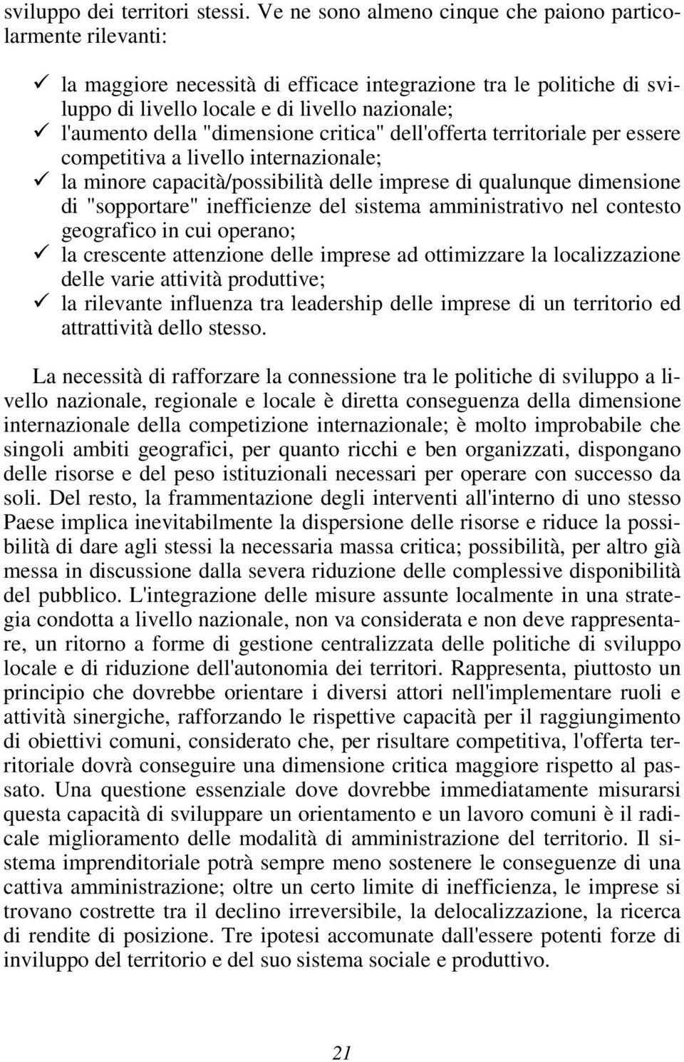 "dimensione critica" dell'offerta territoriale per essere competitiva a livello internazionale; la minore capacità/possibilità delle imprese di qualunque dimensione di "sopportare" inefficienze del