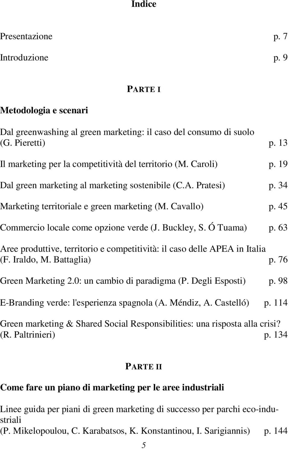 Ó Tuama)... p. 63 Aree produttive, territorio e competitività: il caso delle APEA in Italia (F. Iraldo, M. Battaglia)... p. 76 Green Marketing 2.0: un cambio di paradigma (P. Degli Esposti)... p. 98 E-Branding verde: l'esperienza spagnola (A.