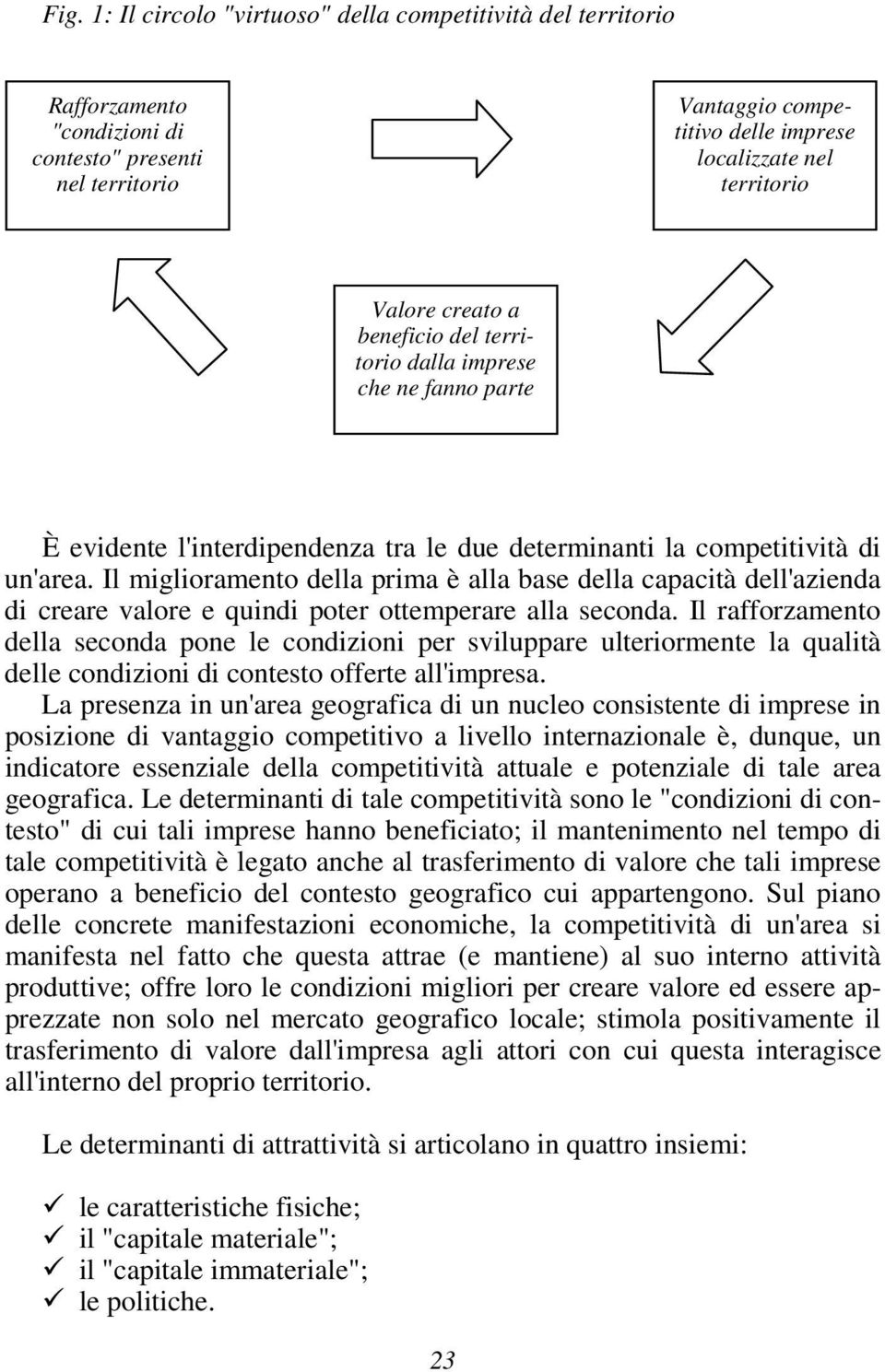 Il miglioramento della prima è alla base della capacità dell'azienda di creare valore e quindi poter ottemperare alla seconda.