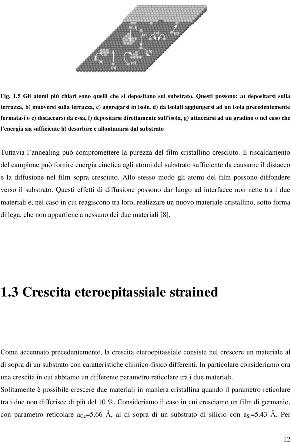 depositarsi direttamente sull isola, g) attaccarsi ad un gradino o nel caso che l energia sia sufficiente h) desorbire e allontanarsi dal substrato Tuttavia l annealing può compromettere la purezza