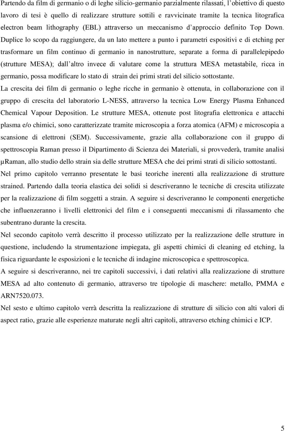 Duplice lo scopo da raggiungere, da un lato mettere a punto i parametri espositivi e di etching per trasformare un film continuo di germanio in nanostrutture, separate a forma di parallelepipedo