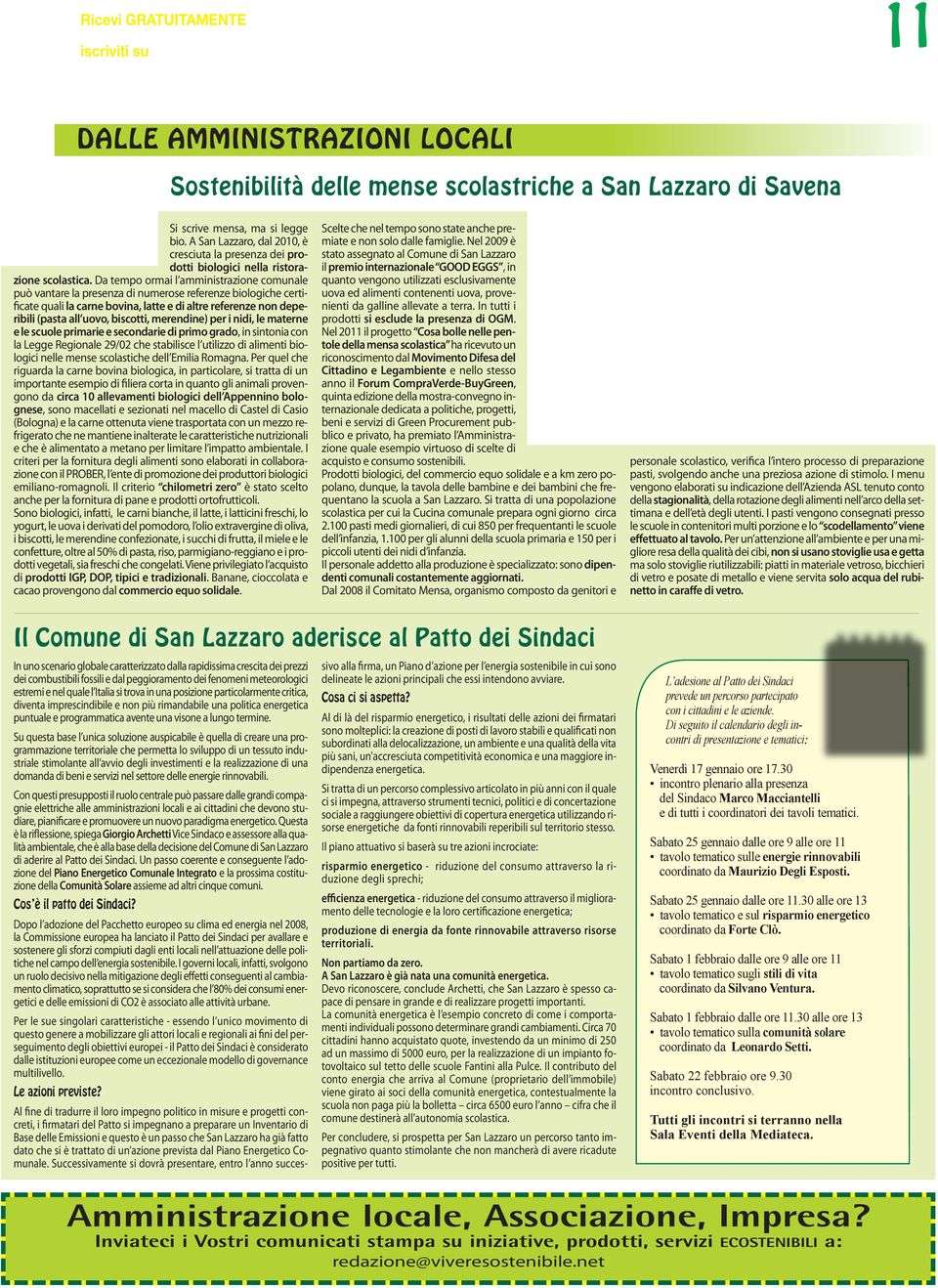 Da tempo ormai l amministrazione comunale può vantare la presenza di numerose referenze biologiche certificate quali la carne bovina, latte e di altre referenze non deperibili (pasta all uovo,