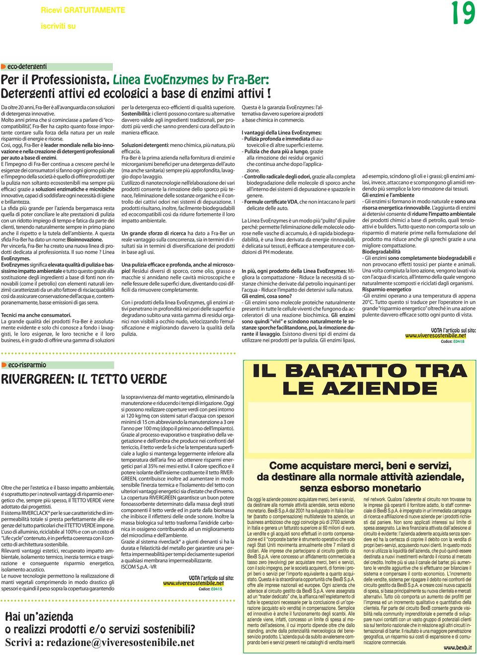 Molto anni prima che si cominciasse a parlare di ecocompatibilità, fra-ber ha capito quanto fosse importante contare sulla forza della natura per un reale risparmio di energie e risorse.