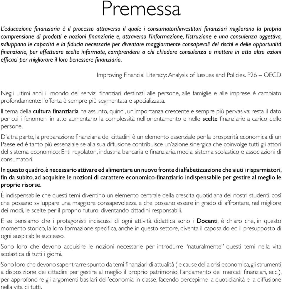 scelte informate, comprendere a chi chiedere consulenza e mettere in atto altre azioni efficaci per migliorare il loro benessere finanziario.