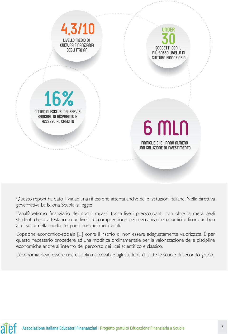 comprensione dei meccanismi economici e finanziari ben al di sotto della media dei paesi europei monitorati. L opzione economico-sociale [...] corre il rischio di non essere adeguatamente valorizzata.