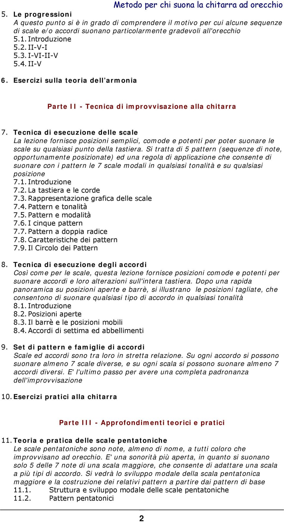 Tecnica di esecuzione delle scale La lezione fornisce posizioni semplici, comode e potenti per poter suonare le scale su qualsiasi punto della tastiera.