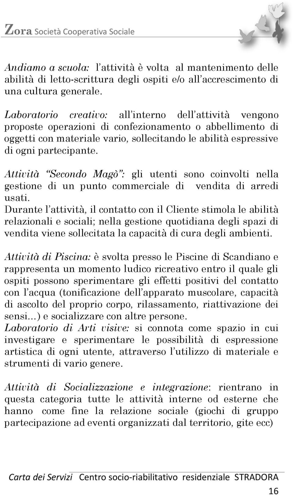 Attività Secondo Magò : gli utenti sono coinvolti nella gestione di un punto commerciale di vendita di arredi usati.