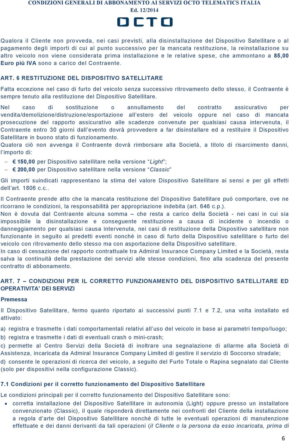 6 RESTITUZIONE DEL DISPOSITIVO SATELLITARE Fatta eccezione nel caso di furto del veicolo senza successivo ritrovamento dello stesso, il Contraente è sempre tenuto alla restituzione del Dispositivo