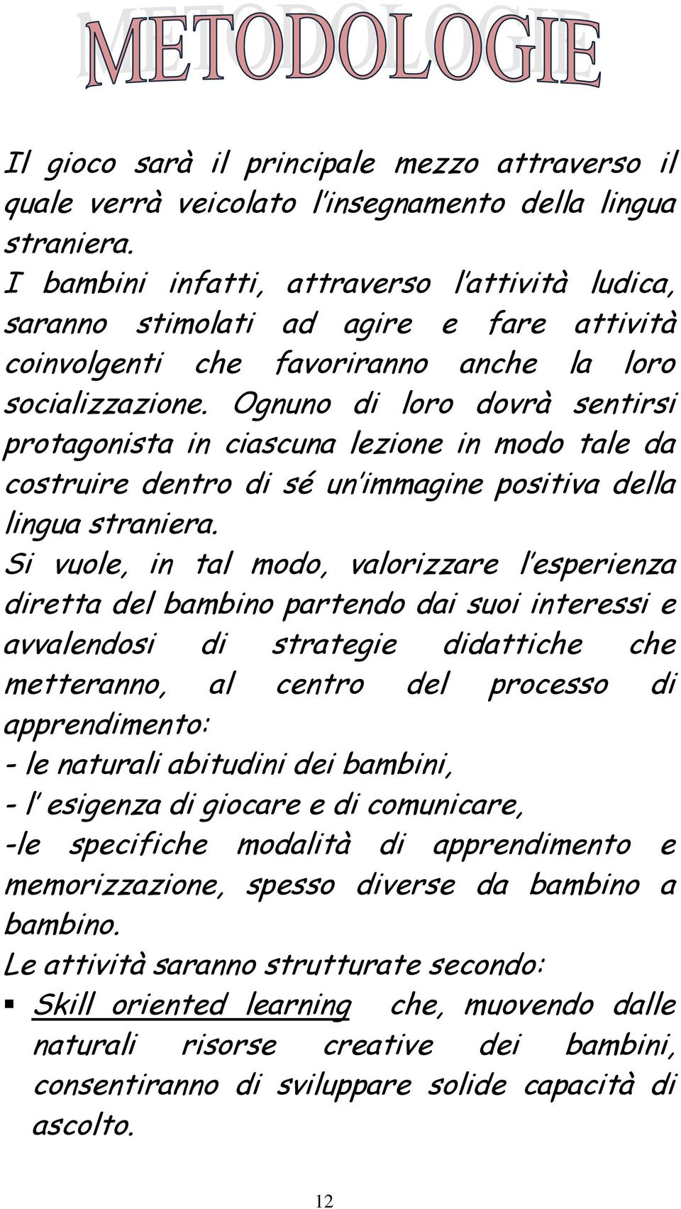 Ognuno di loro dovrà sentirsi protagonista in ciascuna lezione in modo tale da costruire dentro di sé un immagine positiva della lingua straniera.