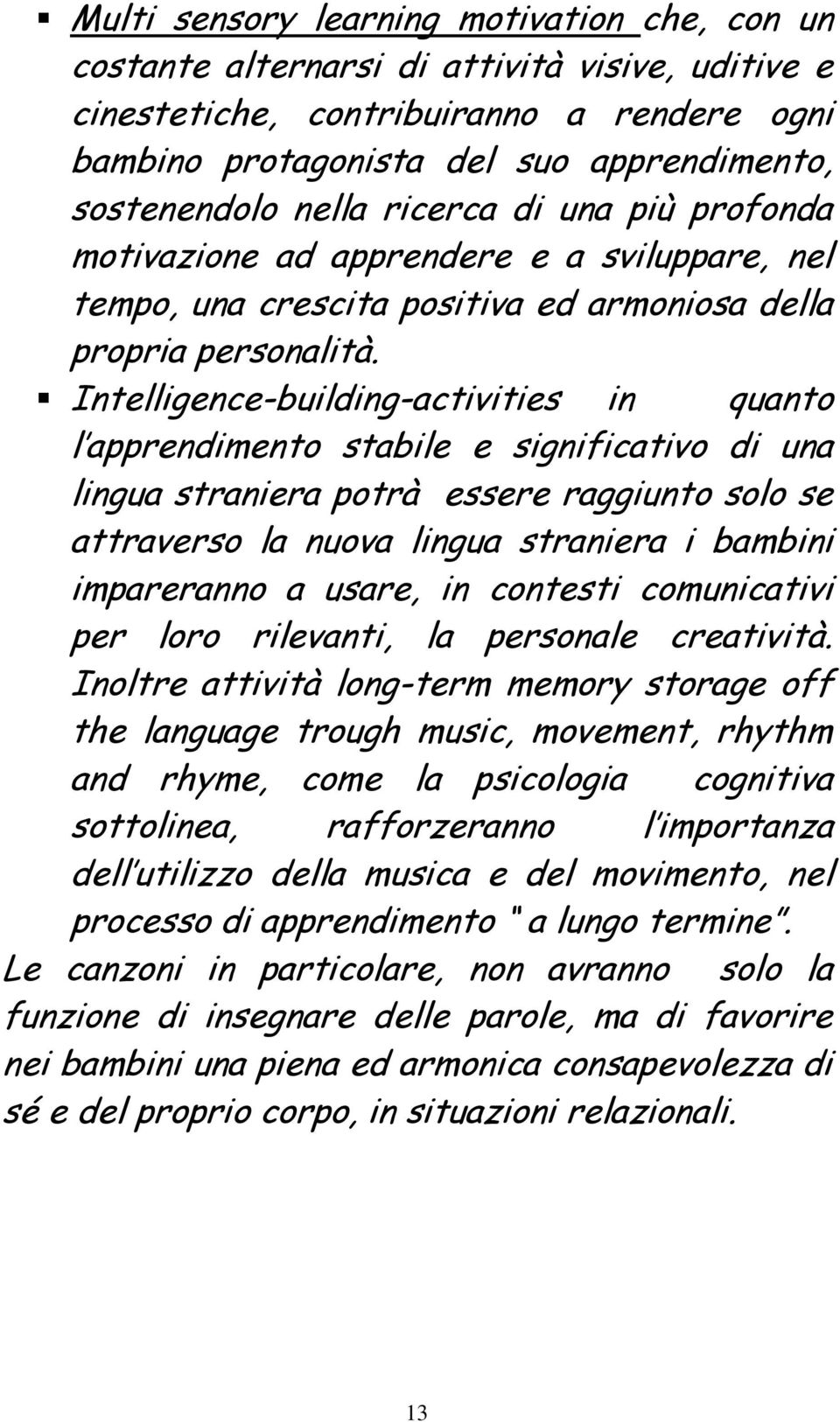 Intelligence-building-activities in quanto l apprendimento stabile e significativo di una lingua straniera potrà essere raggiunto solo se attraverso la nuova lingua straniera i bambini impareranno a