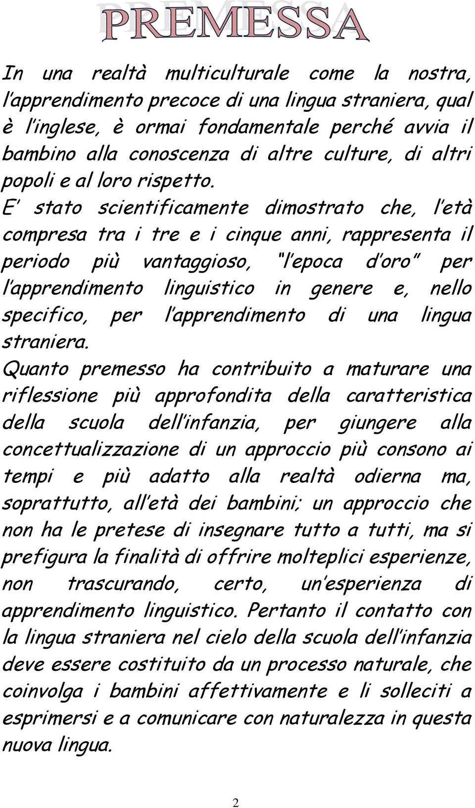 E stato scientificamente dimostrato che, l età compresa tra i tre e i cinque anni, rappresenta il periodo più vantaggioso, l epoca d oro per l apprendimento linguistico in genere e, nello specifico,