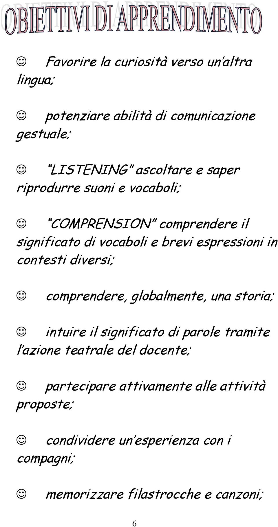 diversi; comprendere, globalmente, una storia; intuire il significato di parole tramite l azione teatrale del docente;