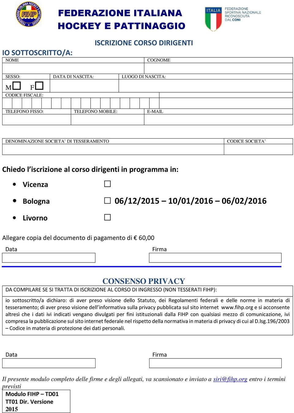 documento di pagamento di 60,00 Data Firma CONSENSO PRIVACY DA COMPILARE SE SI TRATTA DI ISCRIZIONE AL CORSO DI INGRESSO (NON TESSERATI FIHP): io sottoscritto/a dichiaro: di aver preso visione dello