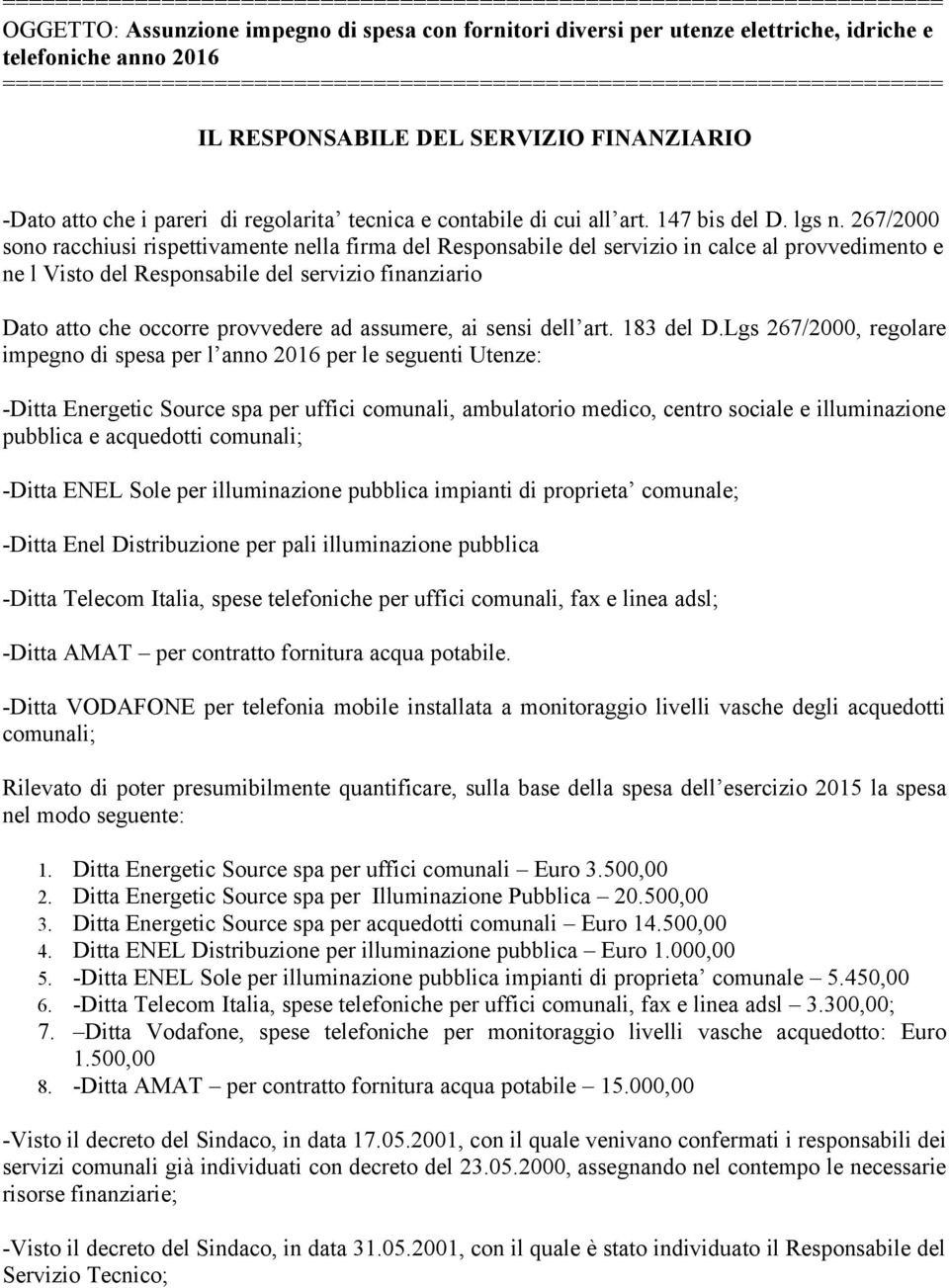 267/2000 sono racchiusi rispettivamente nella firma del Responsabile del servizio in calce al provvedimento e ne l Visto del Responsabile del servizio finanziario Dato atto che occorre provvedere ad