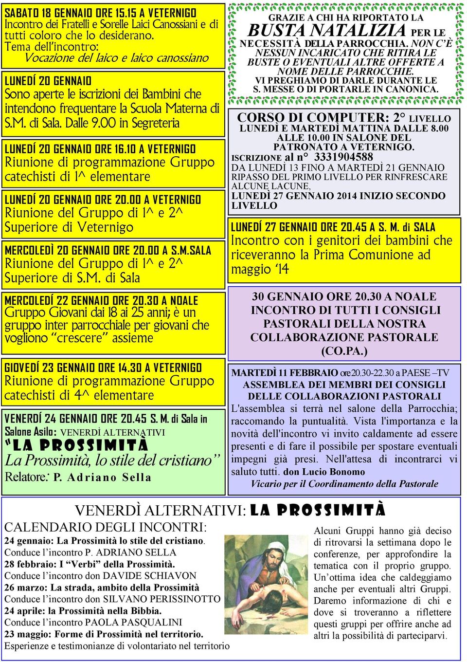 00 in Segreteria LUNEDÍ 20 GENNAIO ORE 16.10 A VETERNIGO Riunione di programmazione Gruppo catechisti di 1^ elementare LUNEDÍ 20 GENNAIO ORE 20.