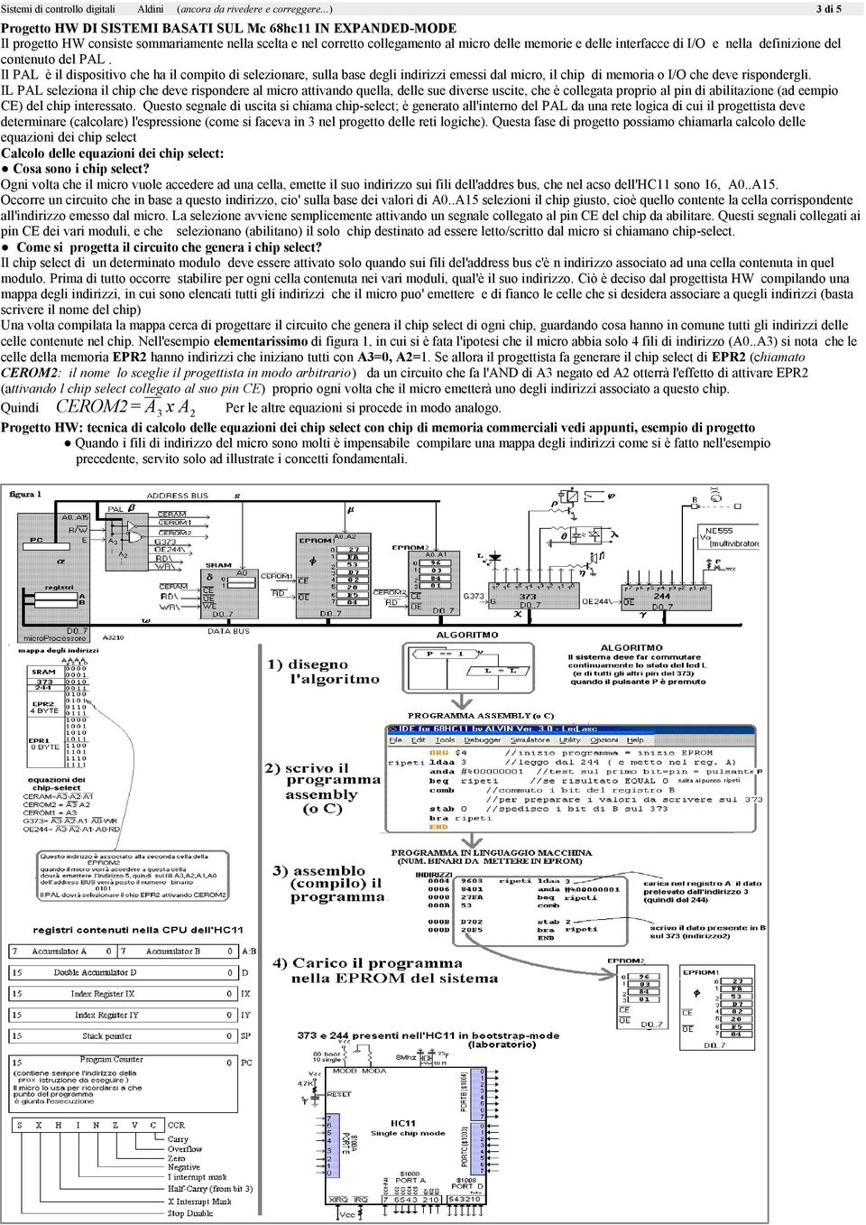 e nella definizione del contenuto del PAL. Il PAL è il dispositivo che ha il compito di selezionare, sulla base degli indirizzi emessi dal micro, il chip di memoria o I/O che deve rispondergli.