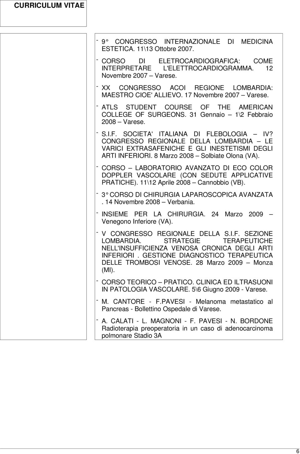 CONGRESSO REGIONALE DELLA LOMBARDIA LE VARICI EXTRASAFENICHE E GLI INESTETISMI DEGLI ARTI INFERIORI. 8 Marzo 2008 Solbiate Olona (VA).