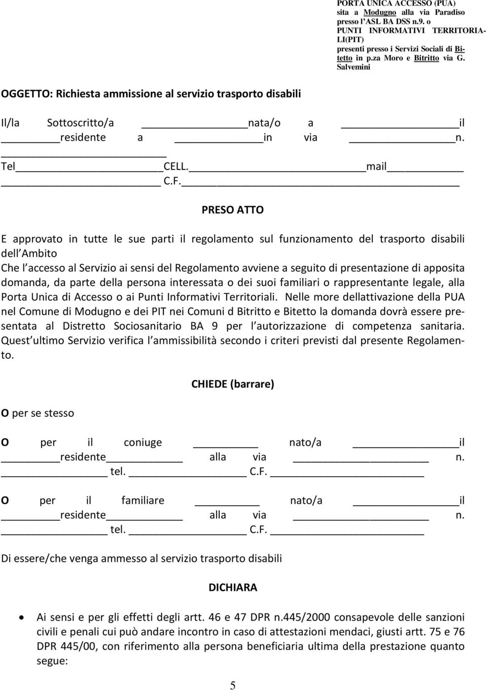 PRESO ATTO E approvato in tutte le sue parti il regolamento sul funzionamento del trasporto disabili dell Ambito Che l accesso al Servizio ai sensi del Regolamento avviene a seguito di presentazione