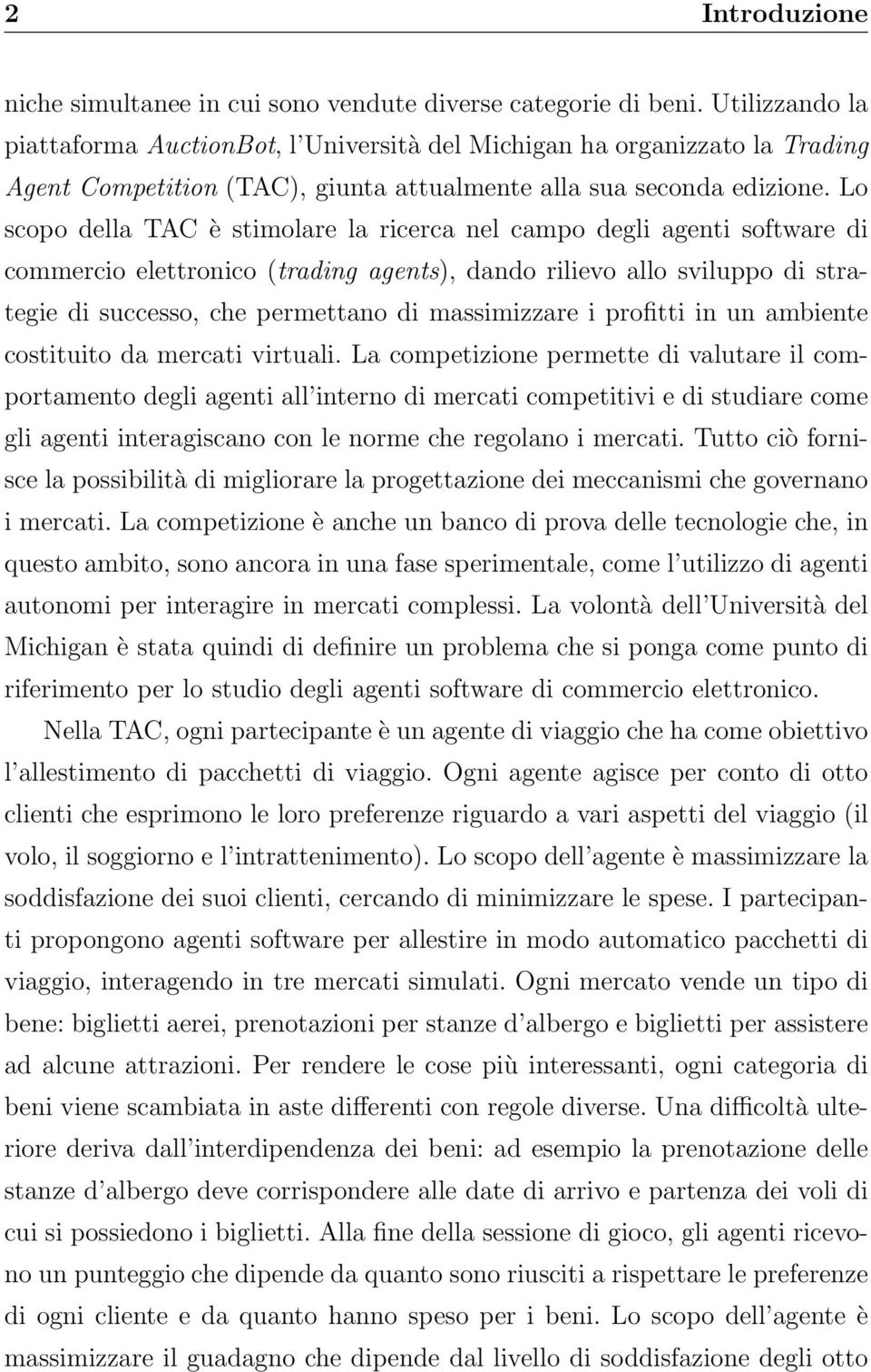 Lo scopo della TAC è stimolare la ricerca nel campo degli agenti software di commercio elettronico (trading agents), dando rilievo allo sviluppo di strategie di successo, che permettano di