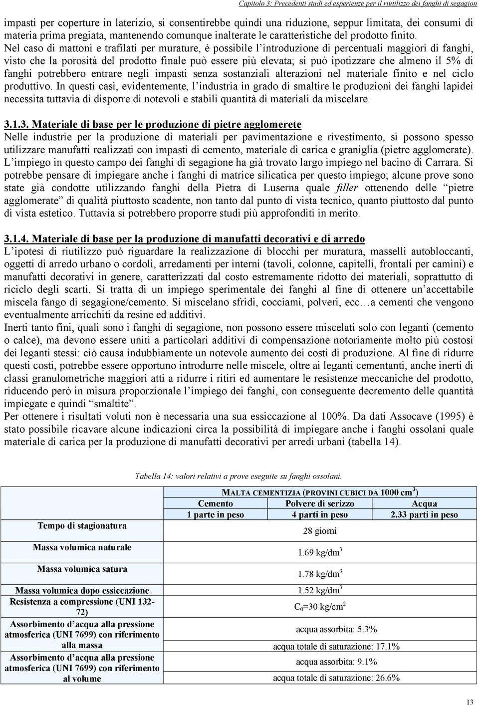 Nel caso di mattoni e trafilati per murature, è possibile l introduzione di percentuali maggiori di fanghi, visto che la porosità del prodotto finale può essere più elevata; si può ipotizzare che