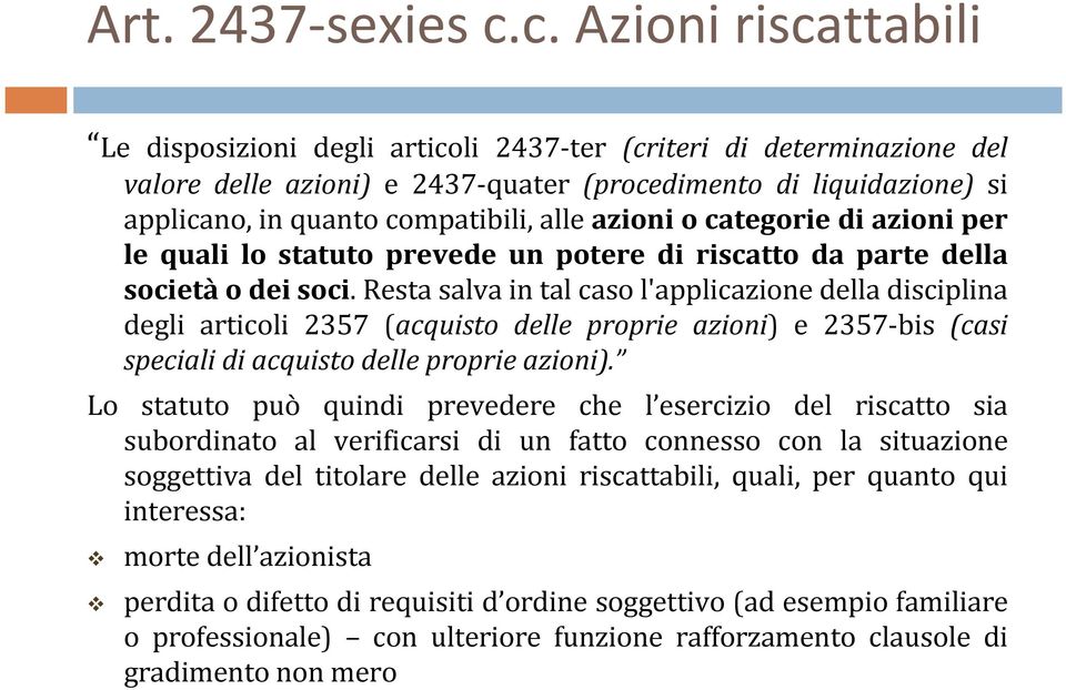 alle azioni o categorie di azioni per le quali lo statuto prevede un potere di riscatto da parte della società o dei soci.