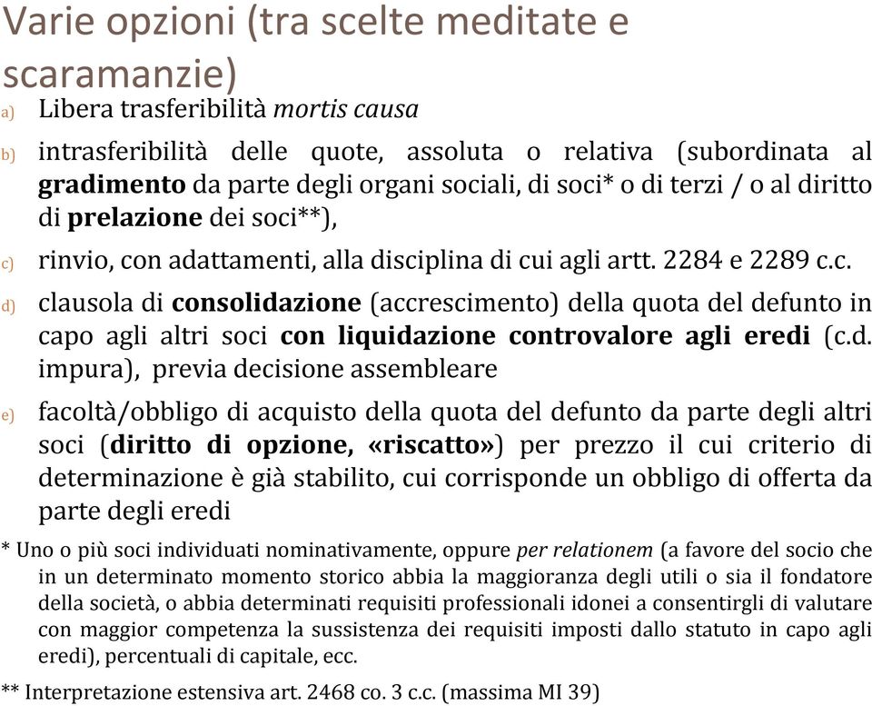 d. impura), previa decisione assembleare e) facoltà/obbligo di acquisto della quota del defunto da parte degli altri soci (diritto di opzione, «riscatto») per prezzo il cui criterio di determinazione