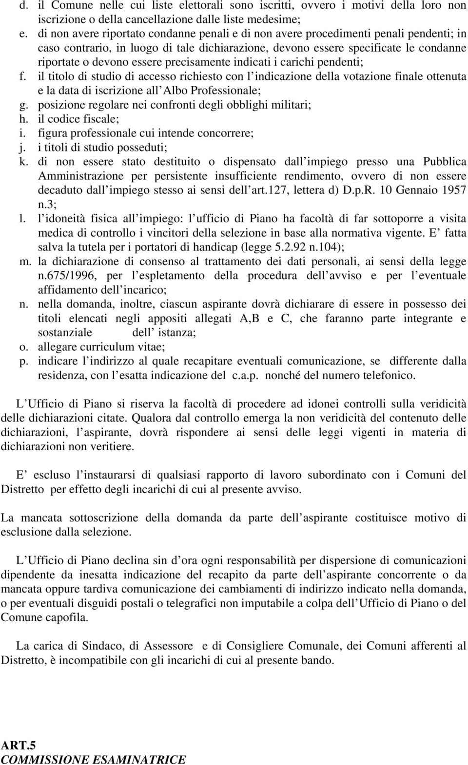 precisamente indicati i carichi pendenti; f. il titolo di studio di accesso richiesto con l indicazione della votazione finale ottenuta e la data di iscrizione all Albo Professionale; g.