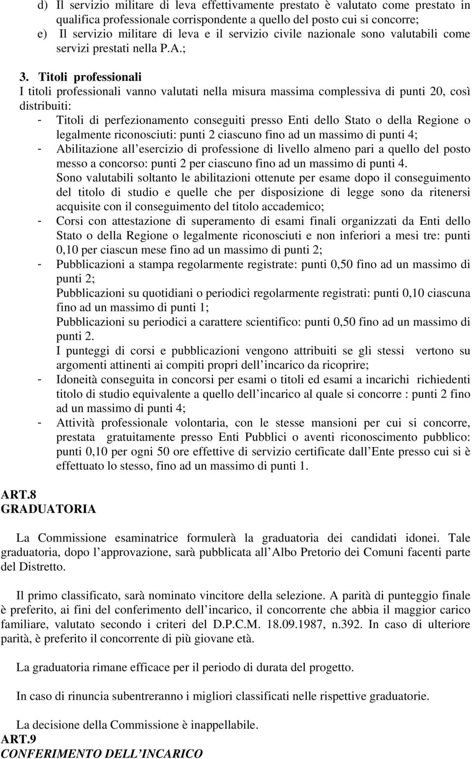 Titoli professionali I titoli professionali vanno valutati nella misura massima complessiva di punti 20, così distribuiti: - Titoli di perfezionamento conseguiti presso Enti dello Stato o della