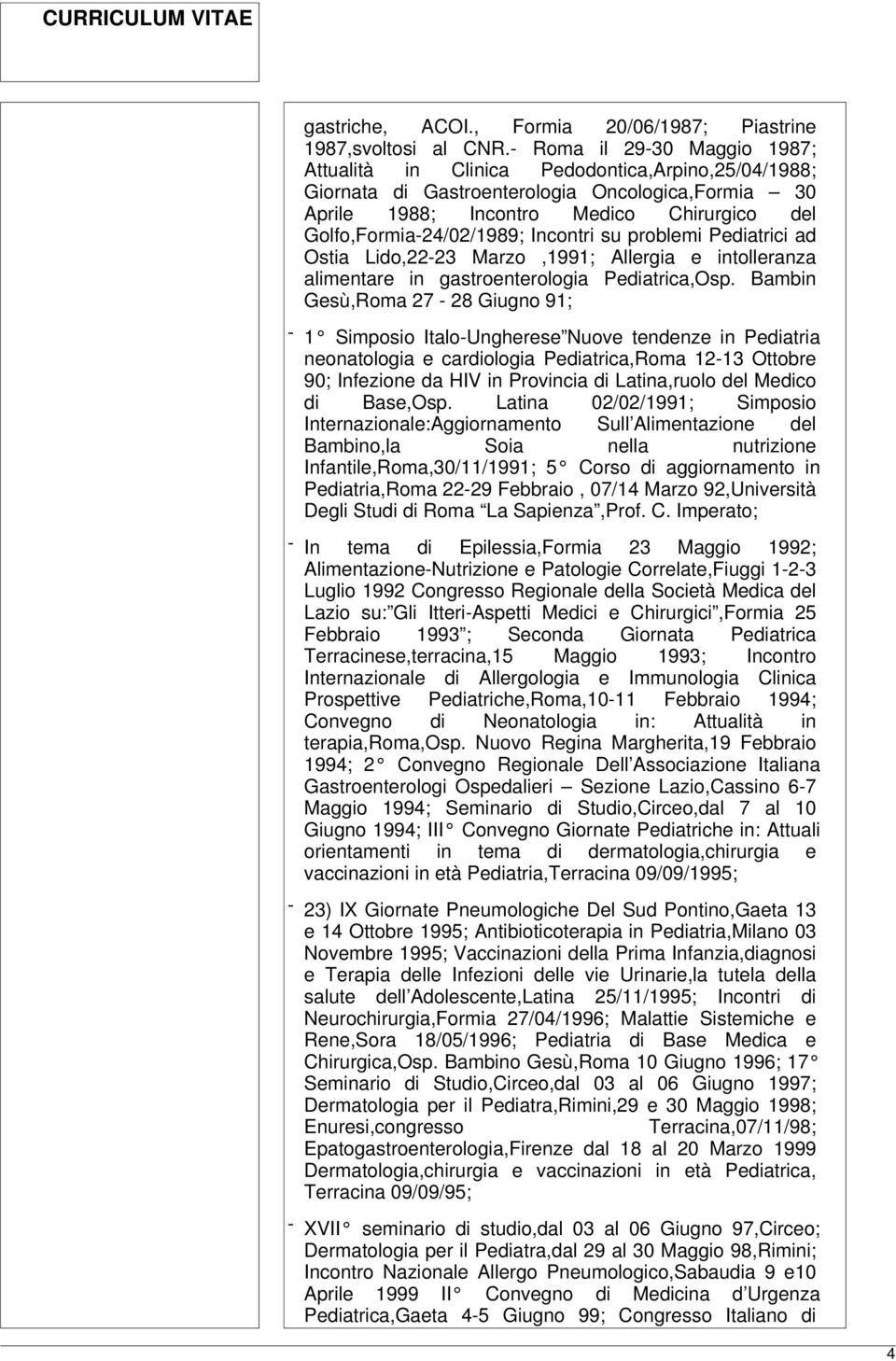 Golfo,Formia-24/02/1989; Incontri su problemi Pediatrici ad Ostia Lido,22-23 Marzo,1991; Allergia e intolleranza alimentare in gastroenterologia Pediatrica,Osp.