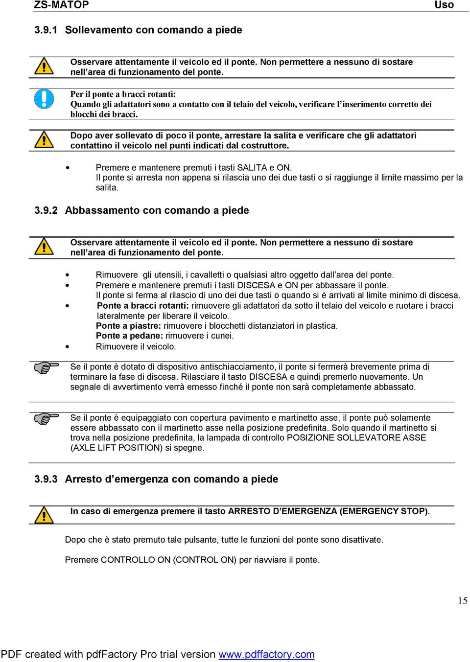 Dopo aver sollevato di poco il ponte, arrestare la salita e verificare che gli adattatori contattino il veicolo nel punti indicati dal costruttore. Premere e mantenere premuti i tasti SALITA e ON.