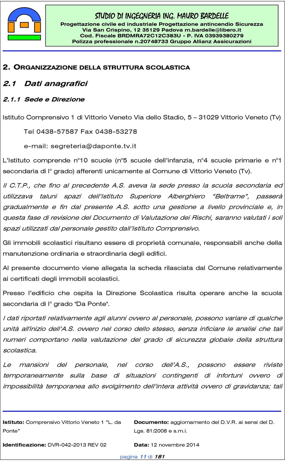 it L Istituto comprende n 10 scuole (n 5 scuole dell infanzia, n 4 scuole primarie e n 1 secondaria di I grado) afferenti unicamente al Comune di Vittorio Veneto (Tv). Il C.T.P.