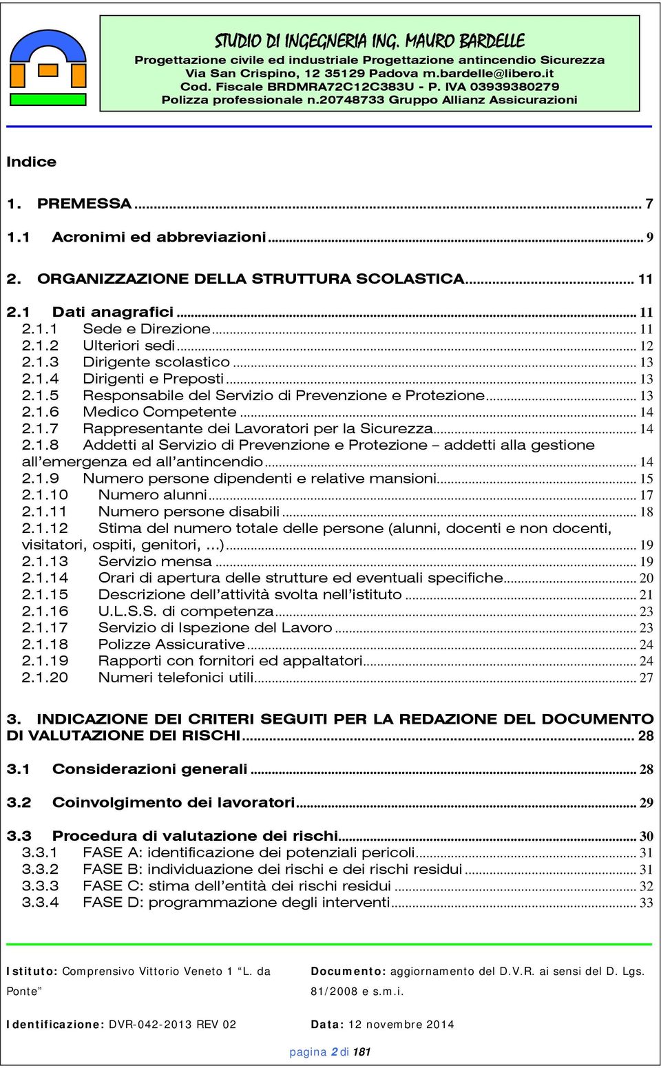 .. 14 2.1.9 Numero persone dipendenti e relative mansioni... 15 2.1.10 Numero alunni... 17 2.1.11 Numero persone disabili... 18 2.1.12 Stima del numero totale delle persone (alunni, docenti e non docenti, visitatori, ospiti, genitori, ).