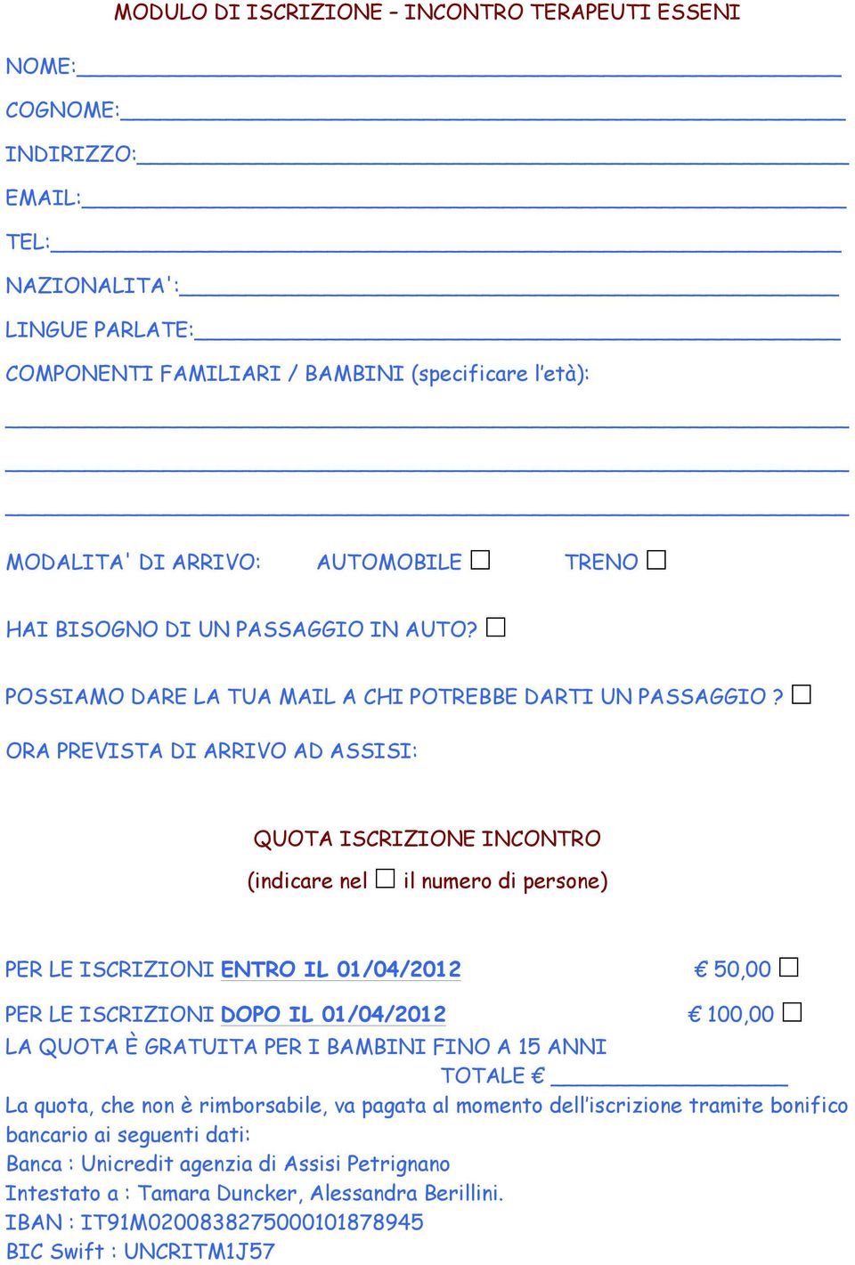 il numero di persone) PER LE ISCRIZIONI ENTRO IL 01/04/2012! 50,00! PER LE ISCRIZIONI DOPO IL 01/04/2012! 100,00! LA QUOTA È GRATUITA PER I BAMBINI FINO A 15 ANNI TOTALE!