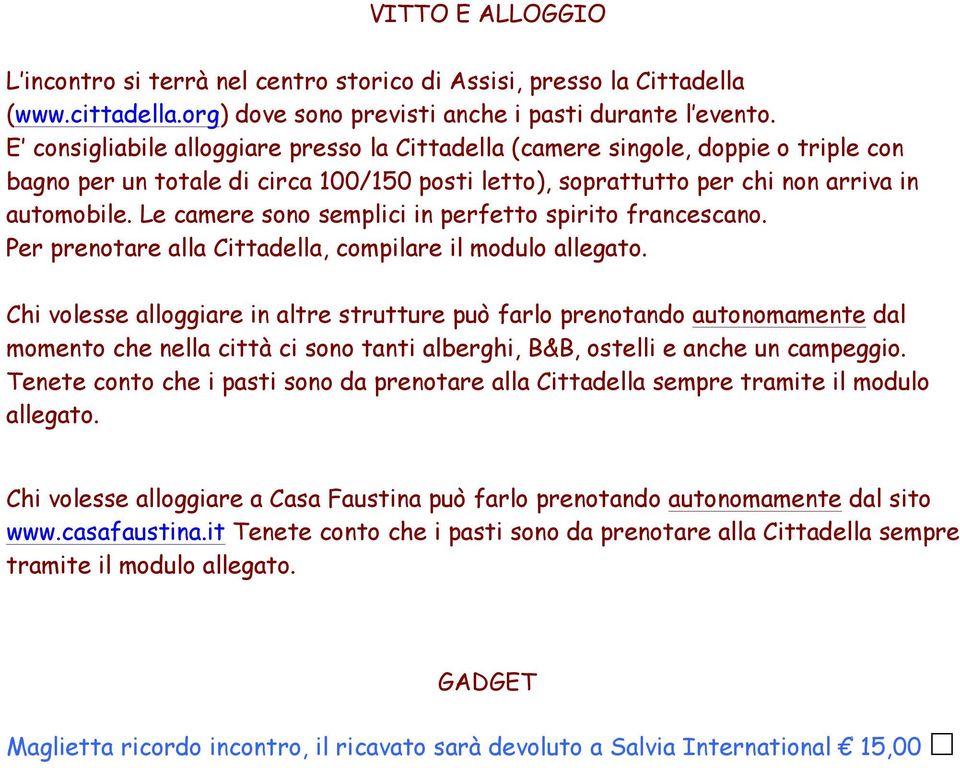 Le camere sono semplici in perfetto spirito francescano. Per prenotare alla Cittadella, compilare il modulo allegato.